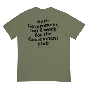 Anti-Government but I work for the Government Limited Edition Tee