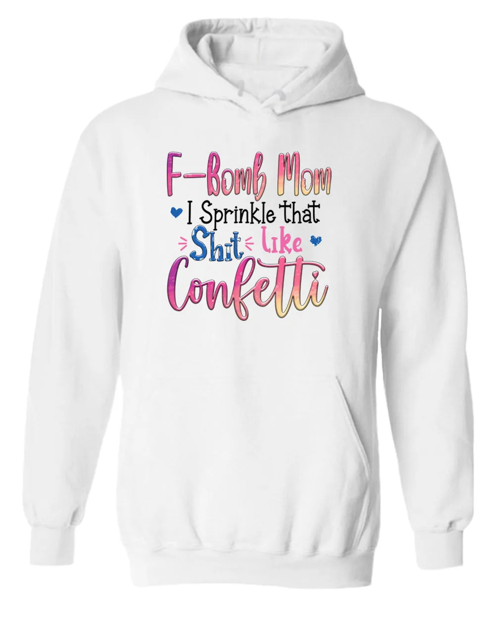 F-bomb mom i sprinkle yjat sh*t like confetti hoodie