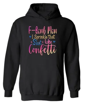 F-bomb mom i sprinkle yjat sh*t like confetti hoodie