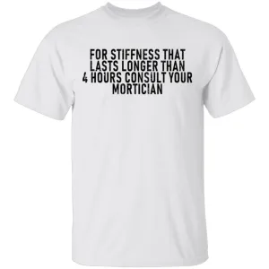 For Stiffness That Lasts Longer Than 4 Hours Consult Your Mortician T-Shirt