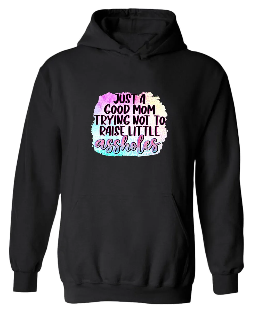 Just a Good mom trying not to raise little *ssholes hoodie