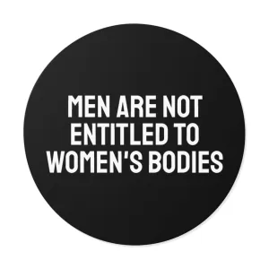 Men Are Not Entitled To Women's Bodies - Round Vinyl Stickers