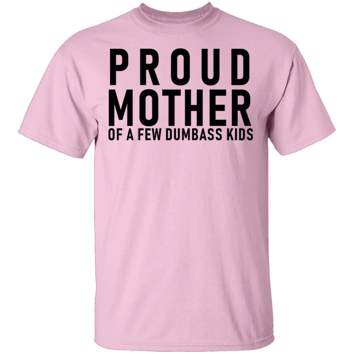 Proud Mother Of A Few Dumbass Kids T-Shirt
