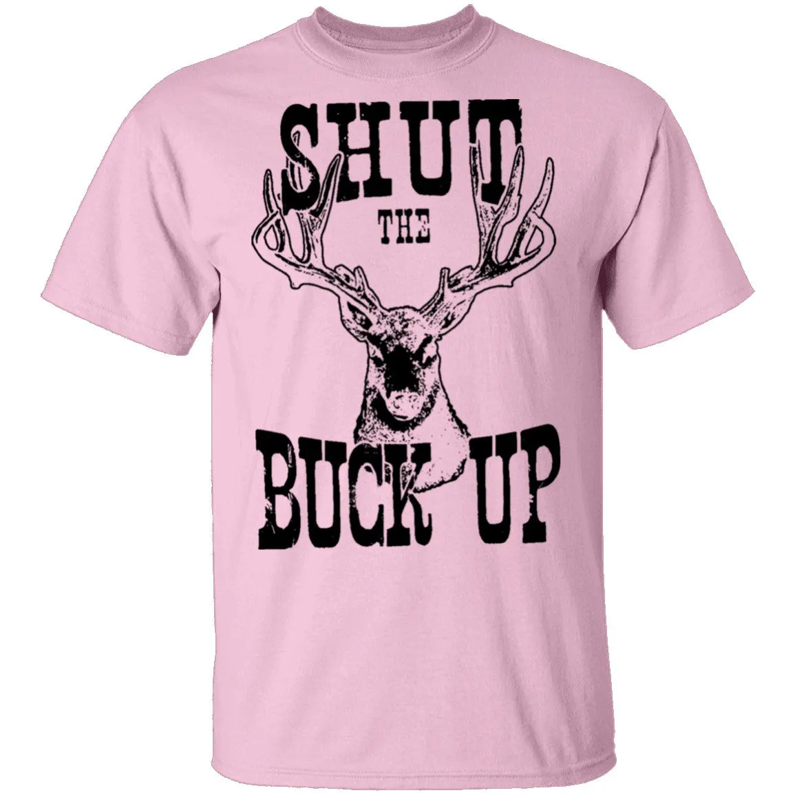 Shut The Buck Up T-Shirt