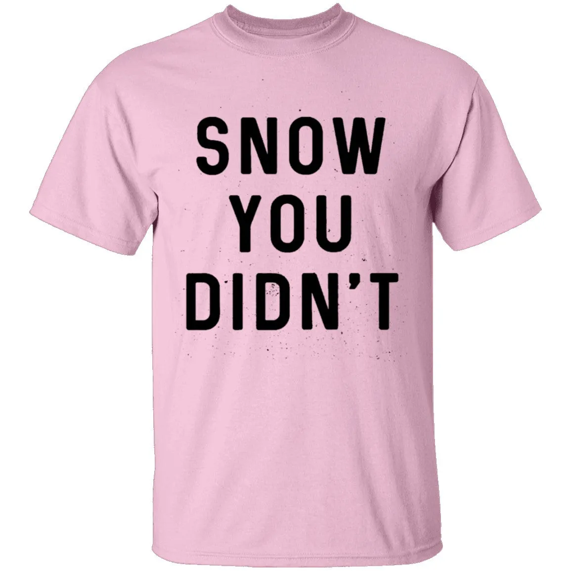 Snow You Didn't T-Shirt