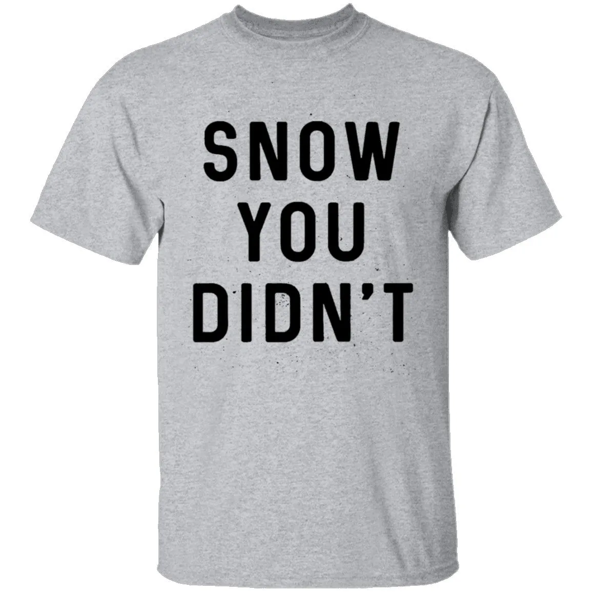 Snow You Didn't T-Shirt