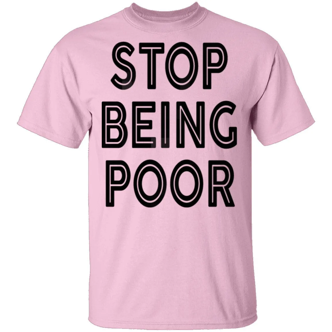 Stop Being Poor T-Shirt